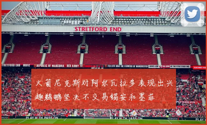 火箭尼克斯对阿尔瓦拉多表现出兴趣鹈鹕坚决不交易锡安和墨菲